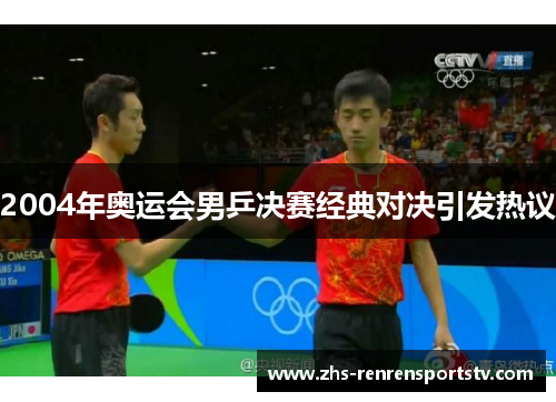 2004年奥运会男乒决赛经典对决引发热议